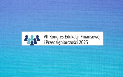 VII Kongres Edukacji Finansowej i Przedsiębiorczości czyli perspektywa dobrej zmiany?